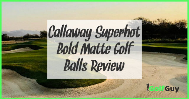 Callaway Superhot Bold Matte Golf Balls Review