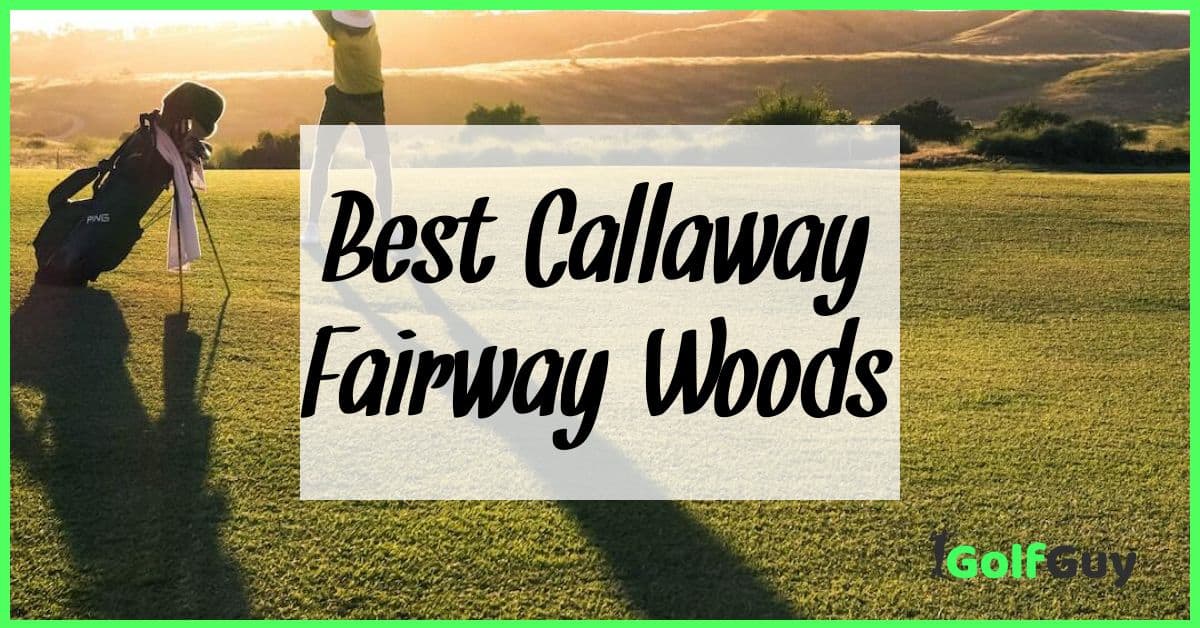 Best Callaway Fairway Woods