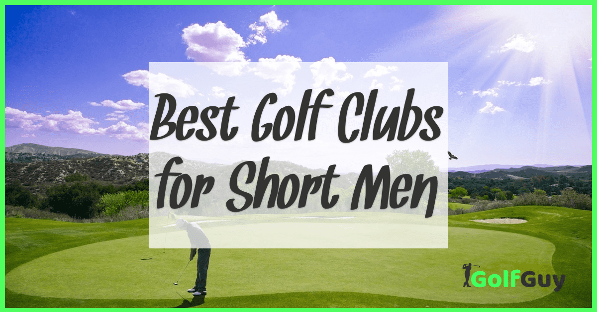 Best Golf Clubs for Short Men