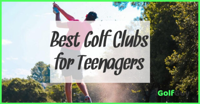 Best Golf Clubs for Teenagers
