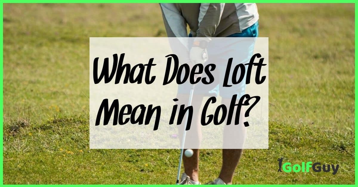 What Does Loft Mean In Golf 