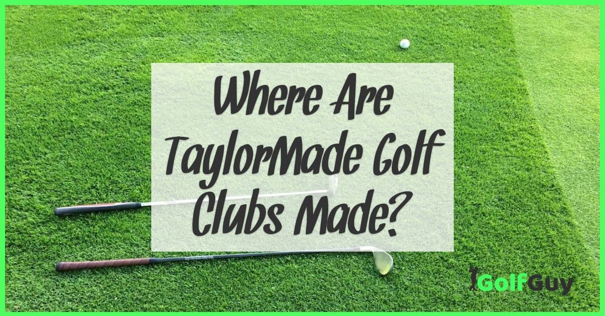 Where Are TaylorMade Golf Clubs Made?